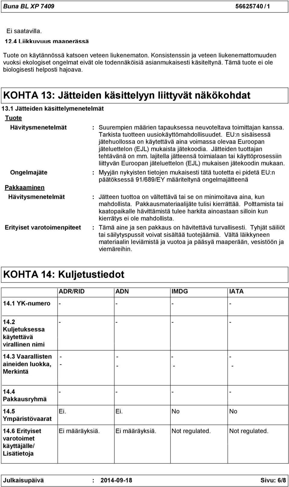 1 Jätteiden käsittelymenetelmät Tuote Hävitysmenetelmät Ongelmajäte Pakkaaminen Hävitysmenetelmät Erityiset varotoimenpiteet Suurempien määrien tapauksessa neuvoteltava toimittajan kanssa.