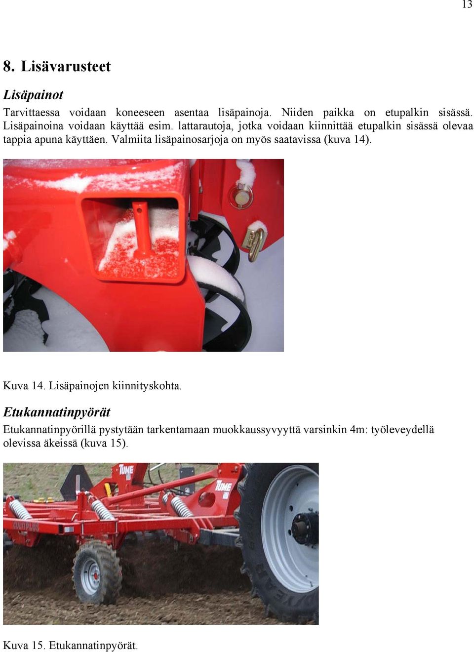 Valmiita lisäpainosarjoja on myös saatavissa (kuva 14). Kuva 14. Lisäpainojen kiinnityskohta.