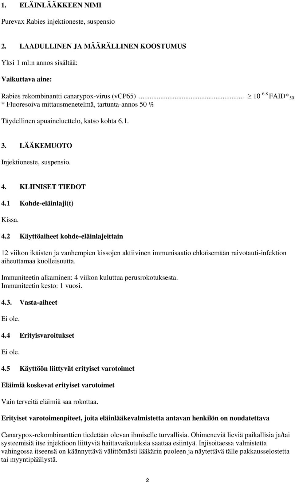 4.2 Käyttöaiheet kohde-eläinlajeittain 12 viikon ikäisten ja vanhempien kissojen aktiivinen immunisaatio ehkäisemään raivotauti-infektion aiheuttamaa kuolleisuutta.