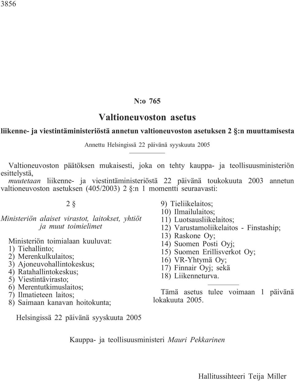 momentti seuraavasti: 2 Ministeriön alaiset virastot, laitokset, yhtiöt ja muut toimielimet Ministeriön toimialaan kuuluvat: 1) Tiehallinto; 2) Merenkulkulaitos; 3) Ajoneuvohallintokeskus; 4)