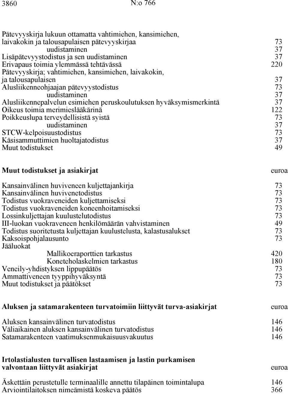 peruskoulutuksen hyväksymismerkintä 37 Oikeus toimia merimieslääkärinä 122 Poikkeuslupa terveydellisistä syistä 73 uudistaminen 37 STCW-kelpoisuustodistus 73 Käsisammuttimien huoltajatodistus 37 Muut