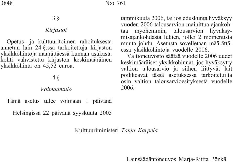 4 Voimaantulo tammikuuta 2006, tai jos eduskunta hyväksyy vuoden 2006 talousarvion mainittua ajankohtaa myöhemmin, talousarvion hyväksymisajankohdasta lukien, jollei 2 momentista muuta johdu.