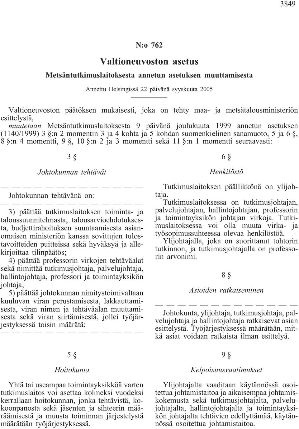 6, 8 :n 4 momentti, 9, 10 :n 2 ja 3 momentti sekä 11 :n 1 momentti seuraavasti: 3 Johtokunnan tehtävät Johtokunnan tehtävänä on: 3) päättää tutkimuslaitoksen toiminta- ja taloussuunnitelmasta,