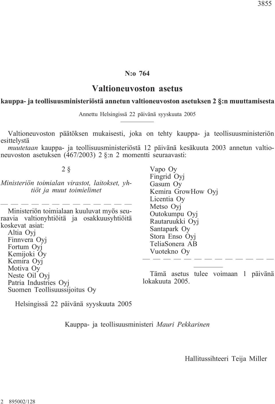 momentti seuraavasti: 2 Ministeriön toimialan virastot, laitokset, yhtiöt ja muut toimielimet Ministeriön toimialaan kuuluvat myös seuraavia valtionyhtiöitä ja osakkuusyhtiöitä koskevat asiat: Altia