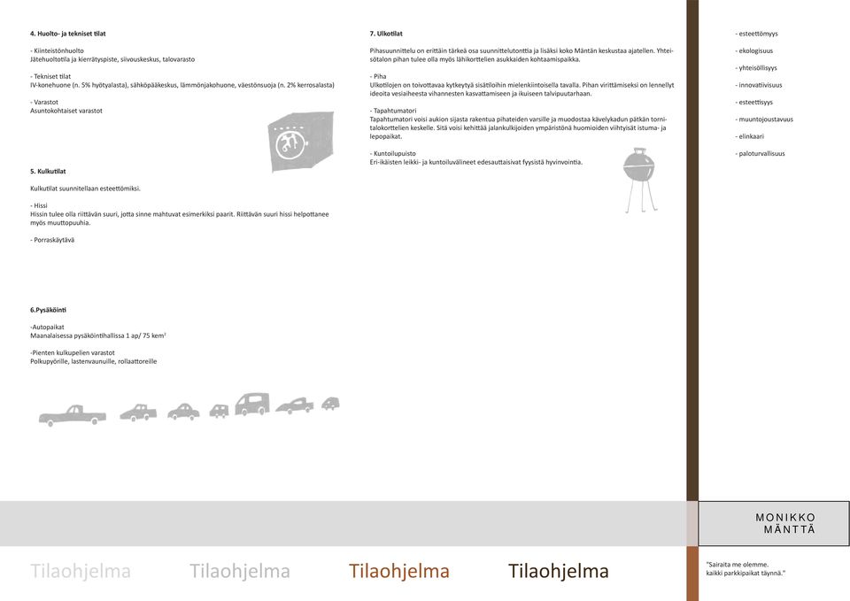 - Hissi Hissin tulee olla rii ävän suuri, jo a sinne mahtuvat esimerkiksi paarit. Rii ävän suuri hissi helpo anee myös muu opuuhia. - Porraskäytävä 7.