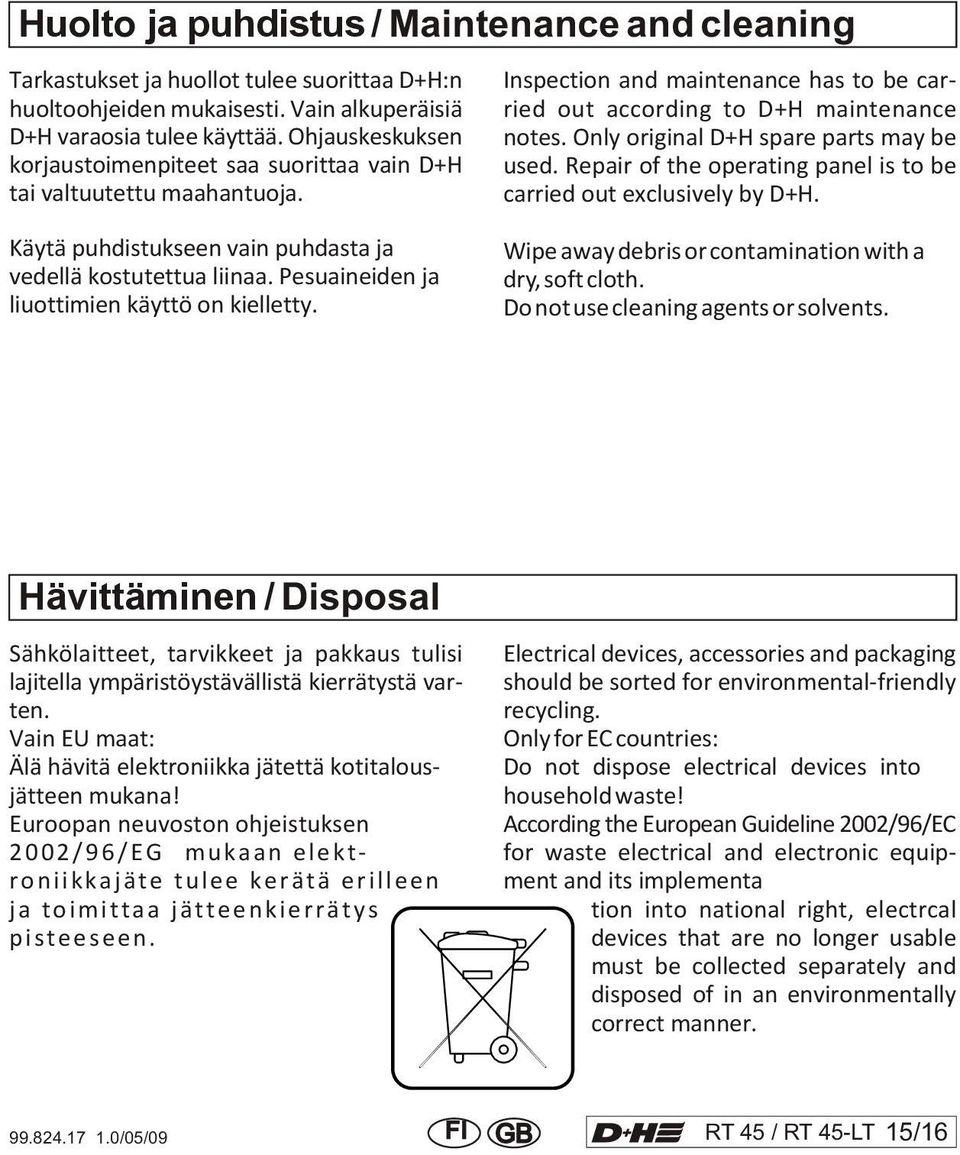 Only original D+H spare parts may be used. Repair of the operating panel is to be carried out exclusively by D+H. Käytä puhdistukseen vain puhdasta ja vedellä kostutettua liinaa.