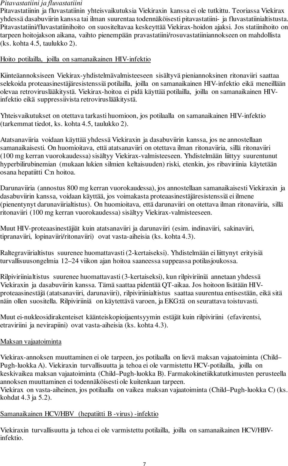 Jos statiinihoito on tarpeen hoitojakson aikana, vaihto pienempään pravastatiini/rosuvastatiiniannokseen on mahdollista (ks. kohta 4.5, taulukko 2).