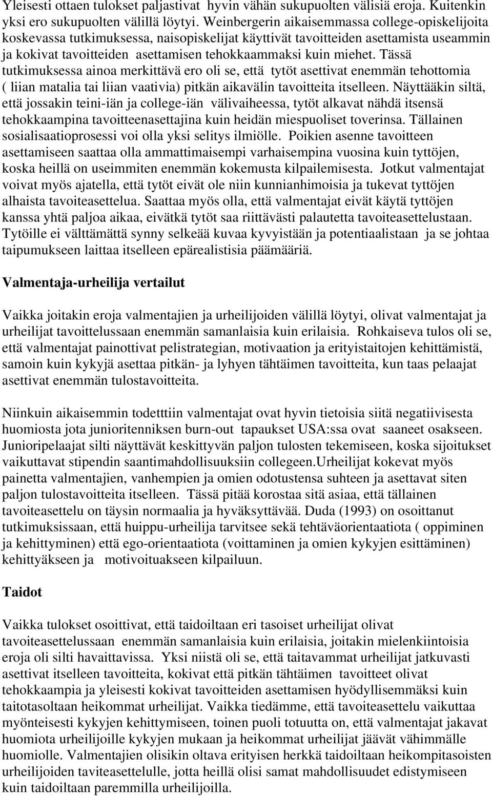 Tässä tutkimuksessa ainoa merkittävä ero oli se, että tytöt asettivat enemmän tehottomia ( liian matalia tai liian vaativia) pitkän aikavälin tavoitteita itselleen.