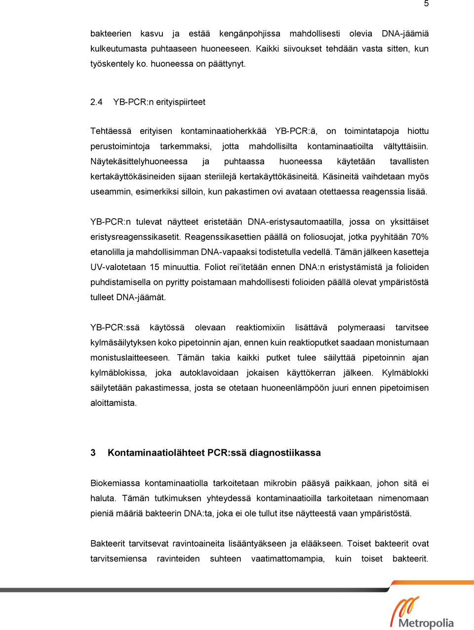 Näytekäsittelyhuoneessa ja puhtaassa huoneessa käytetään tavallisten kertakäyttökäsineiden sijaan steriilejä kertakäyttökäsineitä.