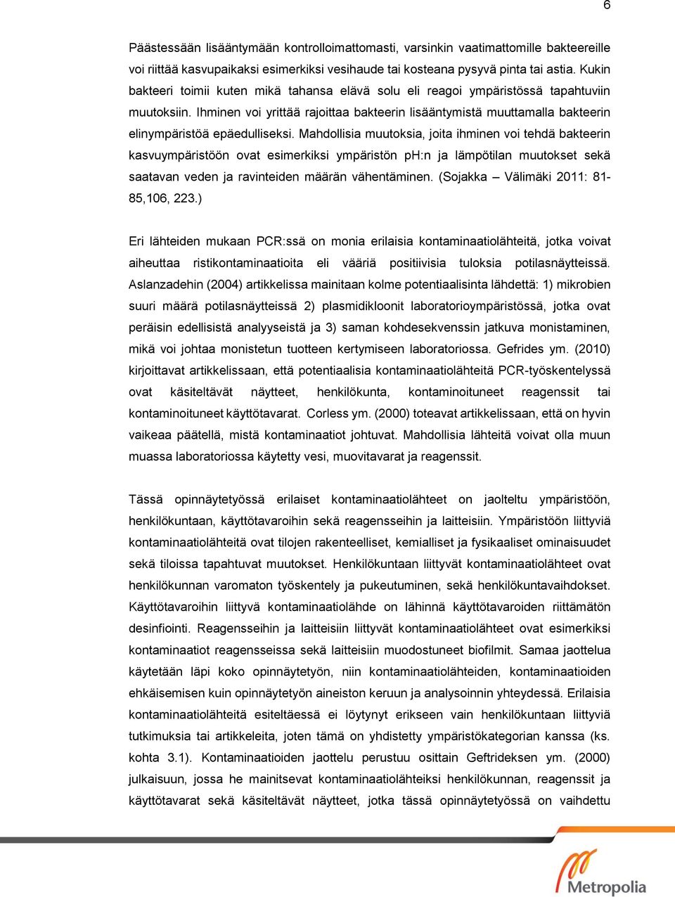 Ihminen voi yrittää rajoittaa bakteerin lisääntymistä muuttamalla bakteerin elinympäristöä epäedulliseksi.