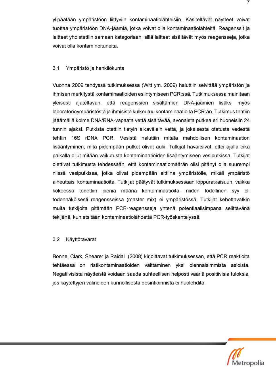 1 Ympäristö ja henkilökunta Vuonna 2009 tehdyssä tutkimuksessa (Witt ym. 2009) haluttiin selvittää ympäristön ja ihmisen merkitystä kontaminaatioiden esiintymiseen PCR:ssä.