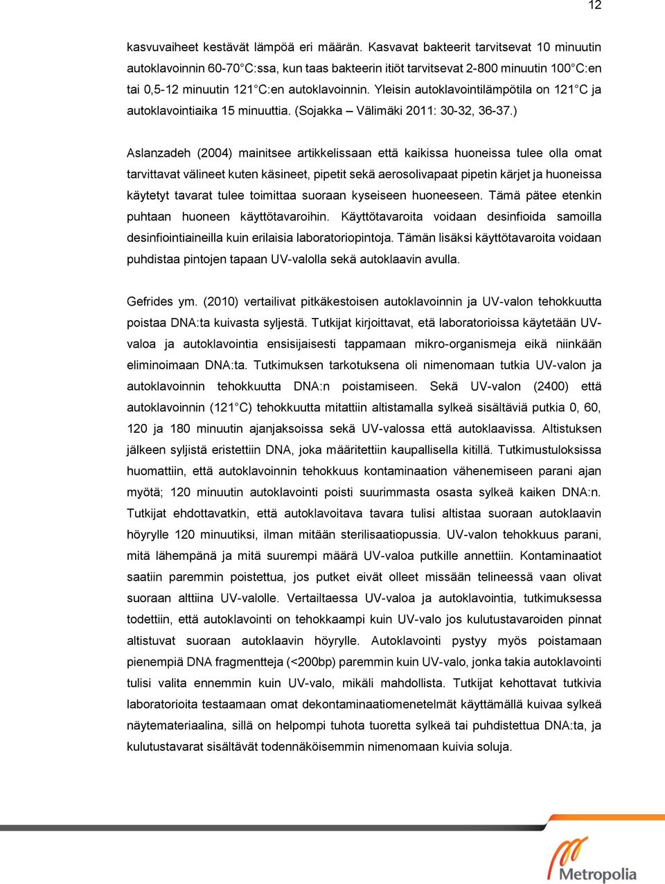 Yleisin autoklavointilämpötila on 121 C ja autoklavointiaika 15 minuuttia. (Sojakka Välimäki 2011: 30-32, 36-37.