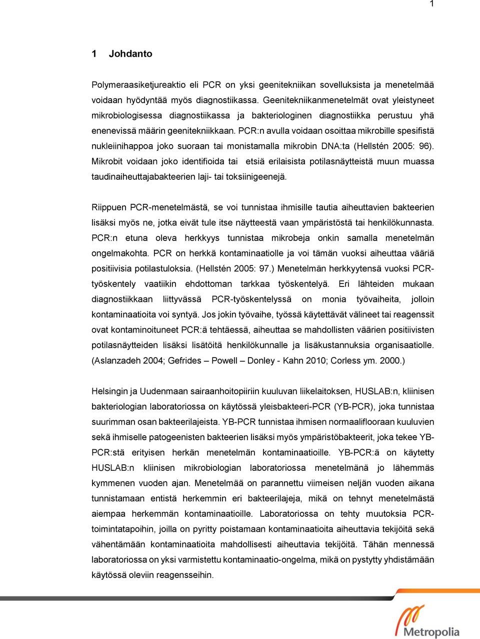 PCR:n avulla voidaan osoittaa mikrobille spesifistä nukleiinihappoa joko suoraan tai monistamalla mikrobin DNA:ta (Hellstén 2005: 96).