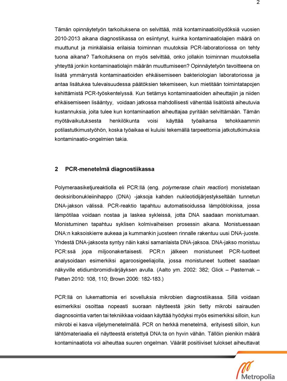 Opinnäytetyön tavoitteena on lisätä ymmärrystä kontaminaatioiden ehkäisemiseen bakteriologian laboratoriossa ja antaa lisätukea tulevaisuudessa päätöksien tekemiseen, kun mietitään toimintatapojen