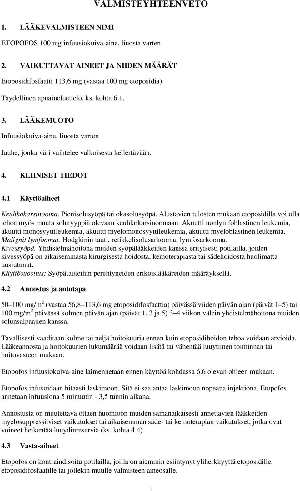 LÄÄKEMUOTO Infuusiokuiva-aine, liuosta varten Jauhe, jonka väri vaihtelee valkoisesta kellertävään. 4. KLIINISET TIEDOT 4.1 Käyttöaiheet Keuhkokarsinooma. Pienisolusyöpä tai okasolusyöpä.