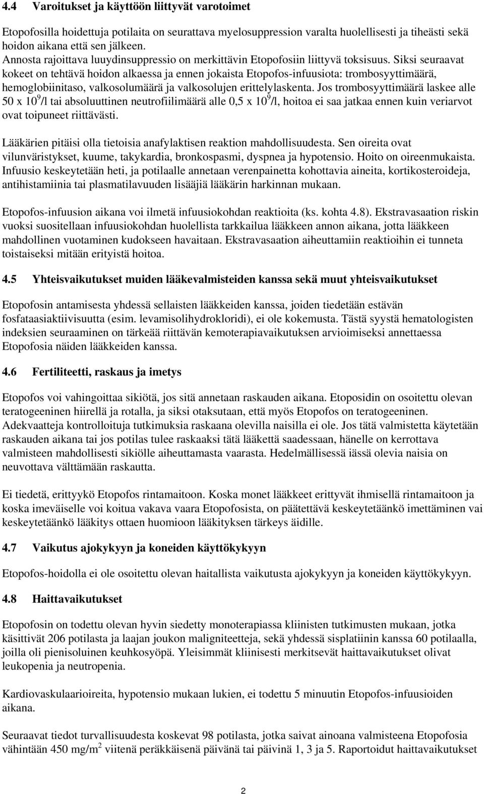 Siksi seuraavat kokeet on tehtävä hoidon alkaessa ja ennen jokaista Etopofos-infuusiota: trombosyyttimäärä, hemoglobiinitaso, valkosolumäärä ja valkosolujen erittelylaskenta.