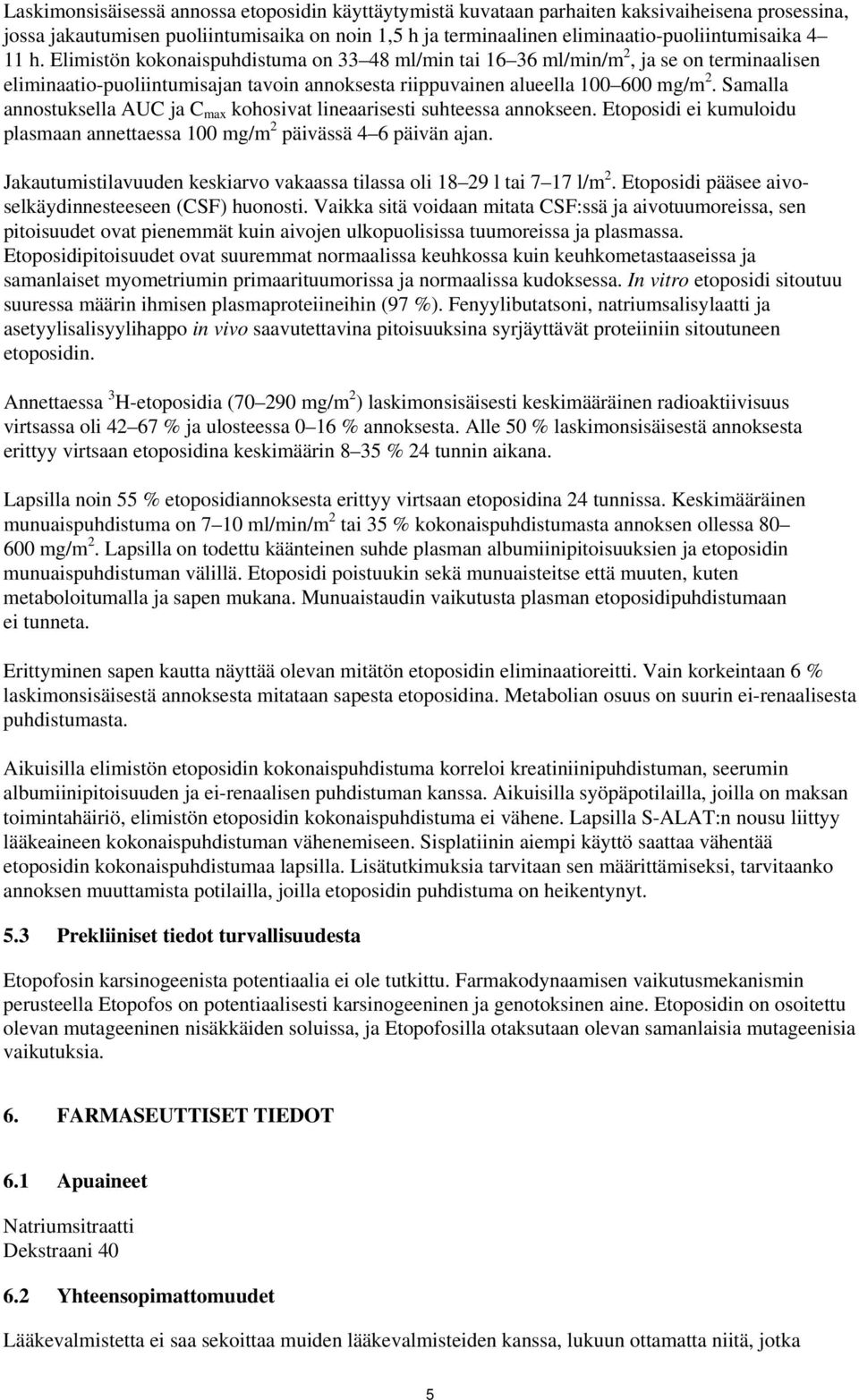 Samalla annostuksella AUC ja C max kohosivat lineaarisesti suhteessa annokseen. Etoposidi ei kumuloidu plasmaan annettaessa 100 mg/m 2 päivässä 4 6 päivän ajan.