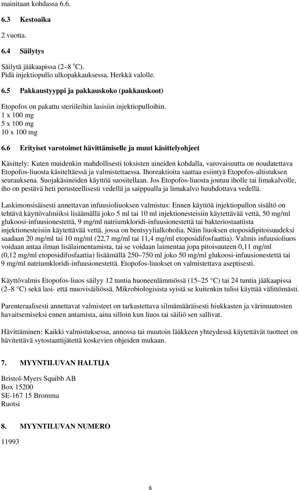 6 Erityiset varotoimet hävittämiselle ja muut käsittelyohjeet Käsittely: Kuten muidenkin mahdollisesti toksisten aineiden kohdalla, varovaisuutta on noudatettava Etopofos-liuosta käsiteltäessä ja