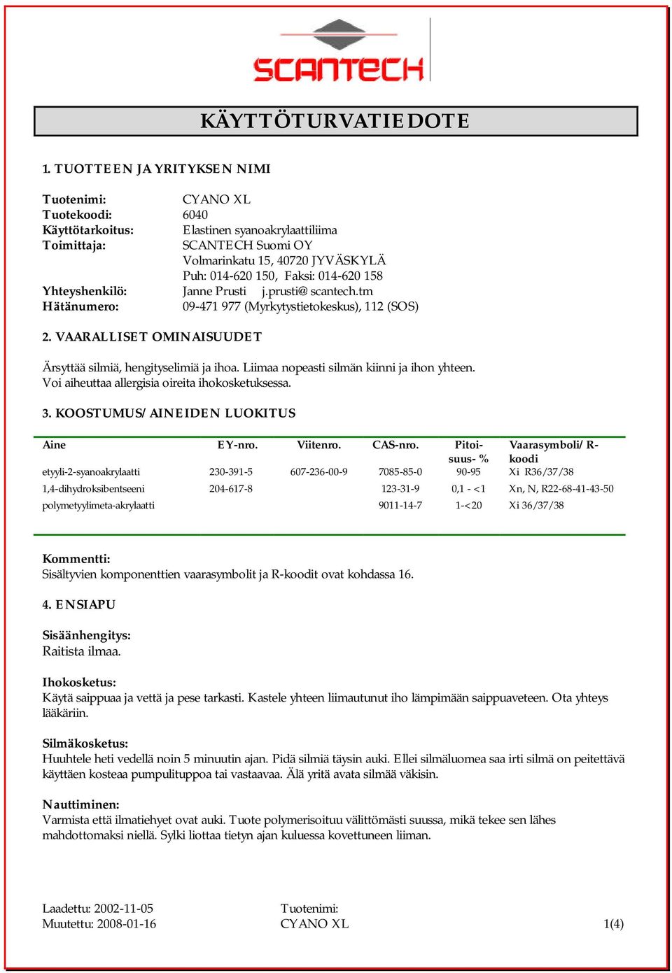 014-620 158 Yhteyshenkilö: Janne Prusti j.prusti@scantech.tm Hätänumero: 09-471 977 (Myrkytystietokeskus), 112 (SOS) 2. VAARALLISET OMINAISUUDET Ärsyttää silmiä, hengityselimiä ja ihoa.