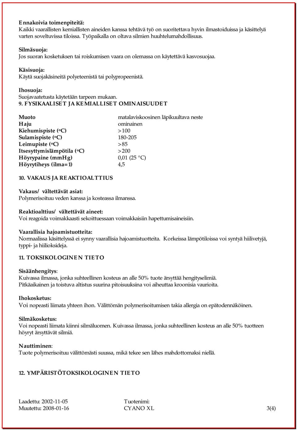 Käsisuoja: Käytä suojakäsineitä polyete enistä tai polypropeenistä. Ihosuoja: Suojavaatetusta käytetään tarpeen mukaan. 9.