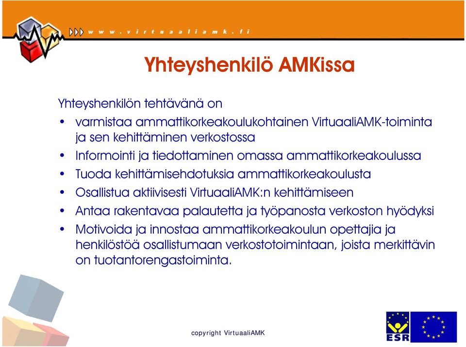 Osallistua aktiivisesti Virtuaali:n kehittämiseen Antaa rakentavaa palautetta ja työpanosta verkoston hyödyksi Motivoida ja