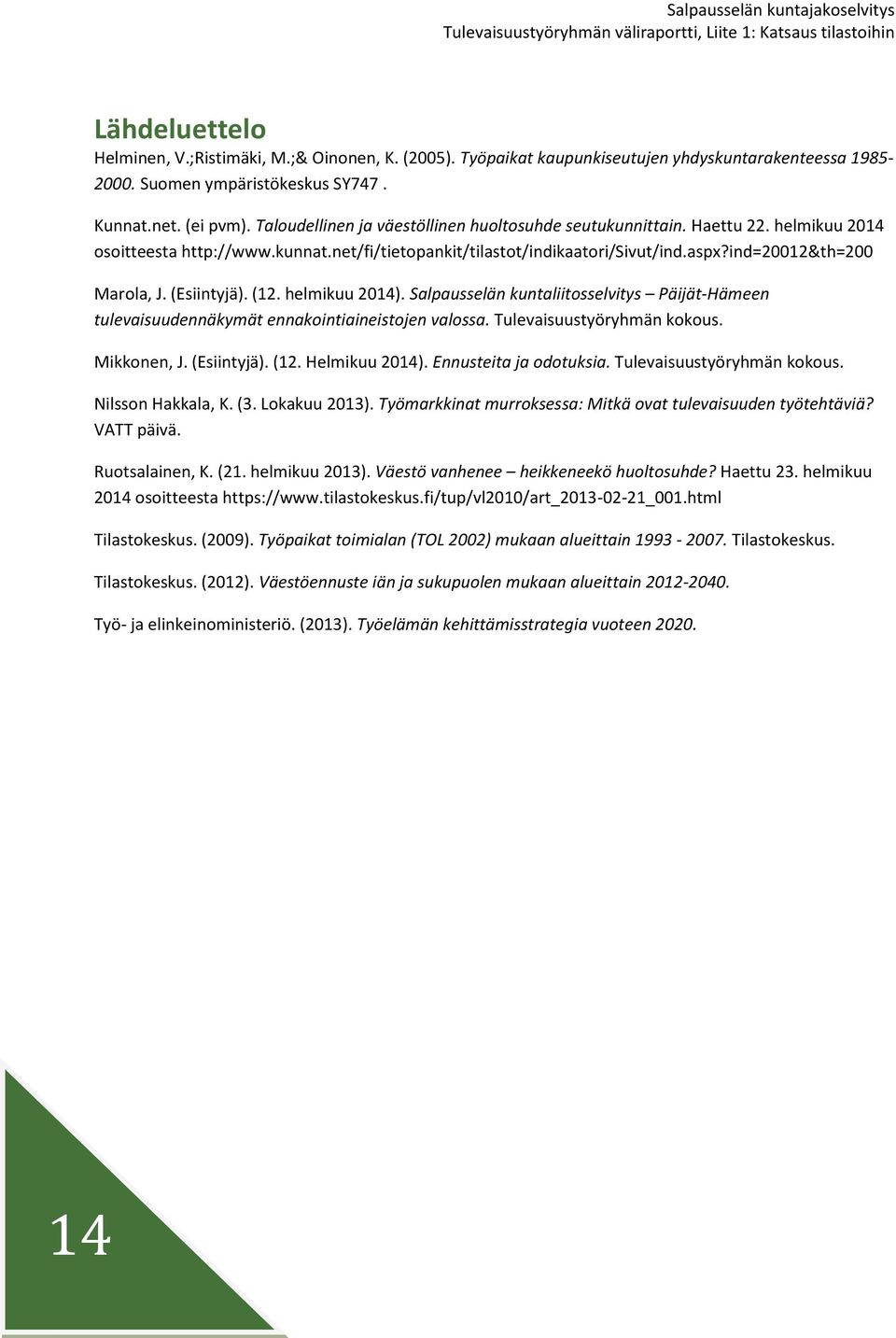 (Esiintyjä). (12. helmikuu 2014). Salpausselän kuntaliitosselvitys Päijät-Hämeen tulevaisuudennäkymät ennakointiaineistojen valossa. Tulevaisuustyöryhmän kokous. Mikkonen, J. (Esiintyjä). (12. Helmikuu 2014).