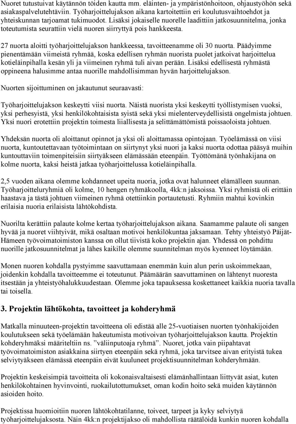 Lisäksi jokaiselle nuorelle laadittiin jatkosuunnitelma, jonka toteutumista seurattiin vielä nuoren siirryttyä pois hankkeesta.