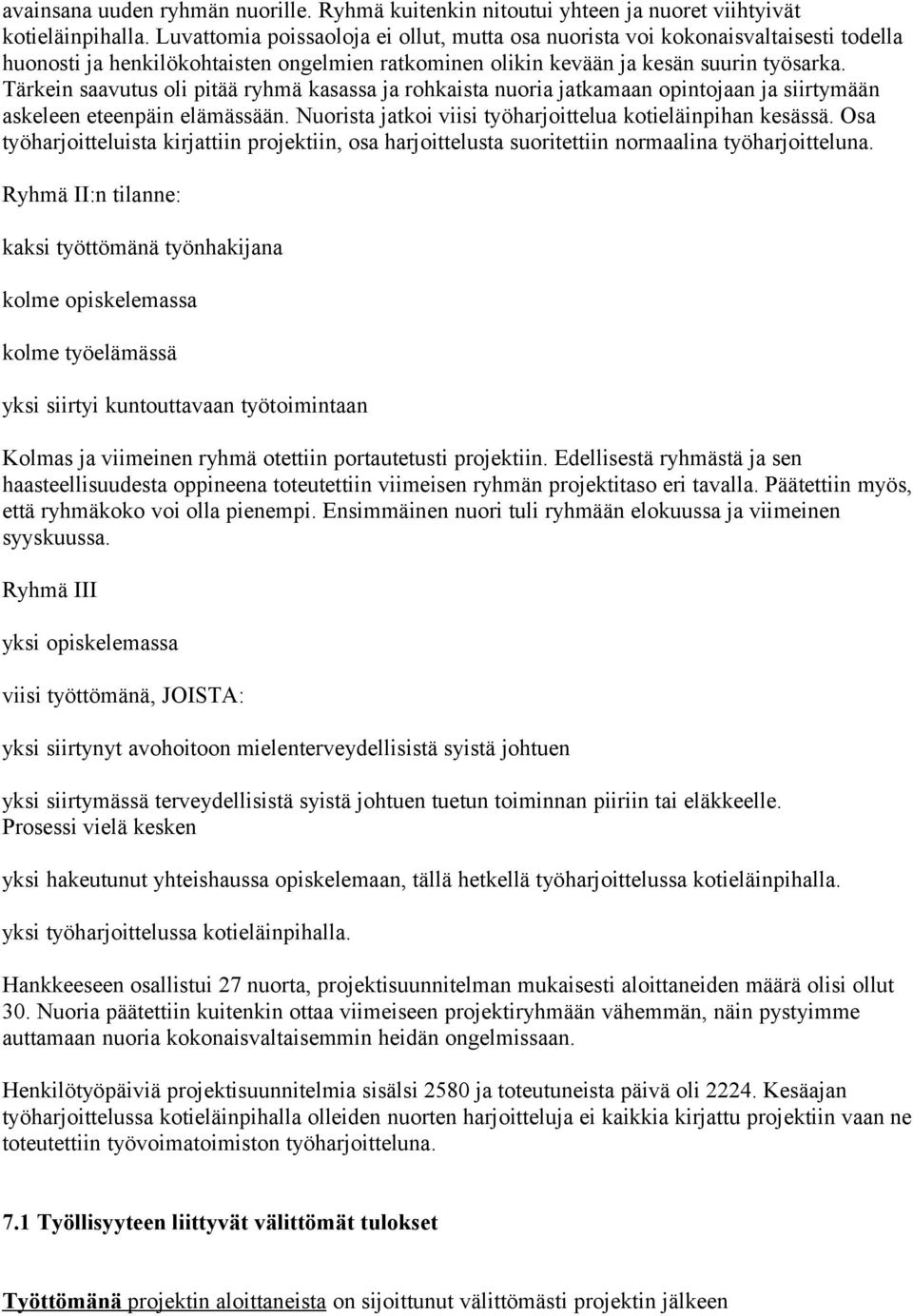 Tärkein saavutus oli pitää ryhmä kasassa ja rohkaista nuoria jatkamaan opintojaan ja siirtymään askeleen eteenpäin elämässään. Nuorista jatkoi viisi työharjoittelua kotieläinpihan kesässä.