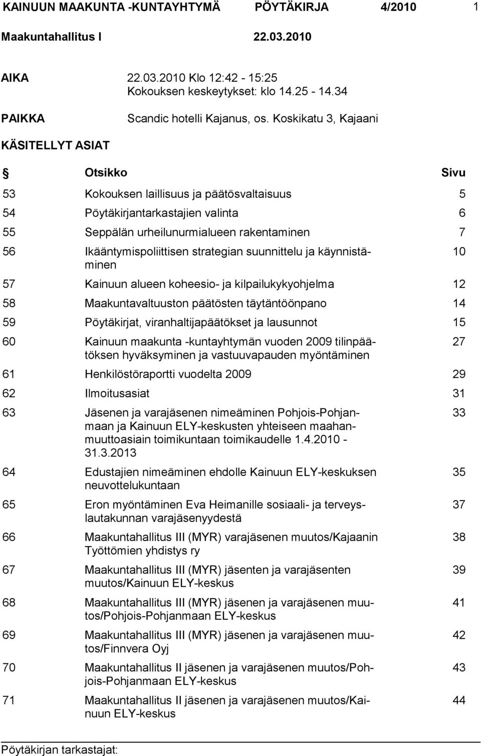 Ikääntymispoliittisen strategian suunnittelu ja käynnistäminen 57 Kainuun alueen koheesio- ja kilpailukykyohjelma 12 58 Maakuntavaltuuston päätösten täytäntöönpano 14 59 Pöytäkirjat,