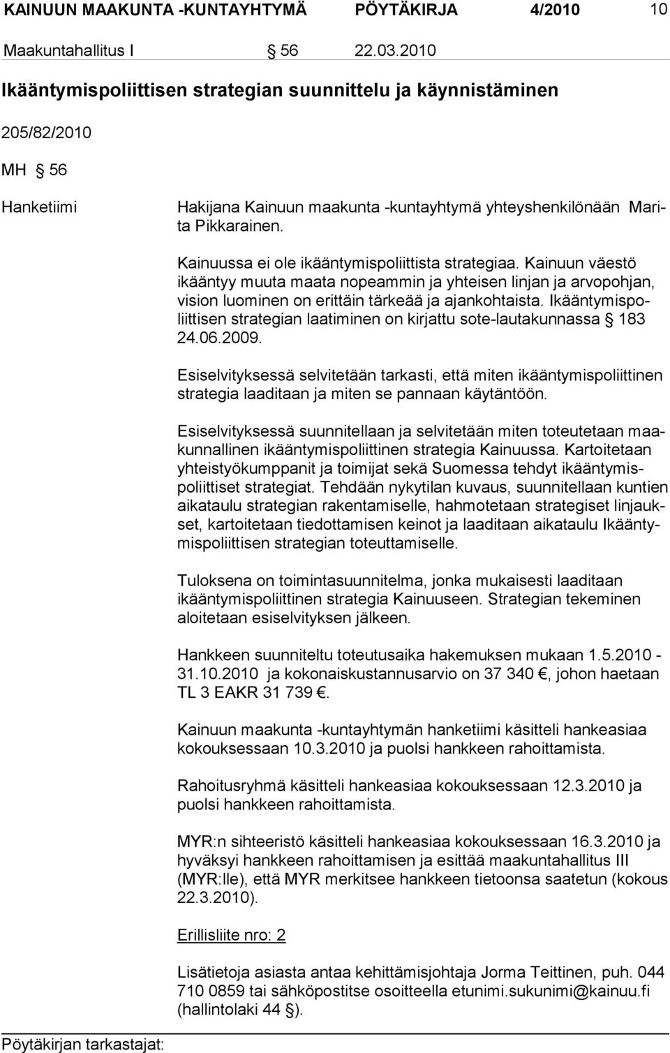 Kainuussa ei ole ikääntymispoliittista strate giaa. Kainuun väestö ikääntyy muuta maata no peammin ja yhtei sen linjan ja arvopohjan, vision luominen on erittäin tärkeää ja ajan koh taista.