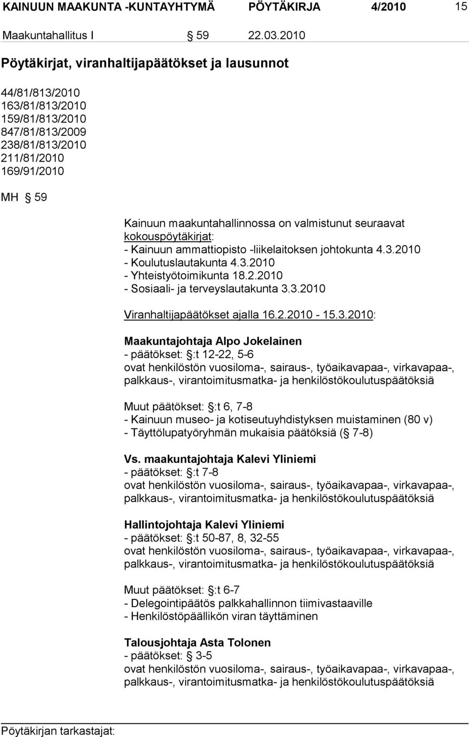 valmistunut seuraavat kokouspöytäkirjat: - Kainuun ammattiopisto -liikelaitoksen johtokunta 4.3.2010 - Koulutuslautakunta 4.3.2010 - Yhteistyötoimikunta 18.2.2010 - Sosiaali- ja terveyslautakunta 3.3.2010 Viranhaltijapäätökset ajalla 16.