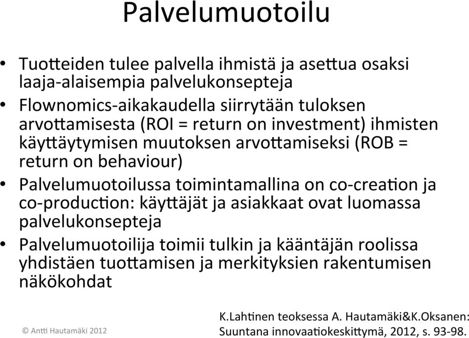 toimintamallina on co- crea&on ja co- produc&on: käyläjät ja asiakkaat ovat luomassa palvelukonsepteja Palvelumuotoilija toimii tulkin ja kääntäjän