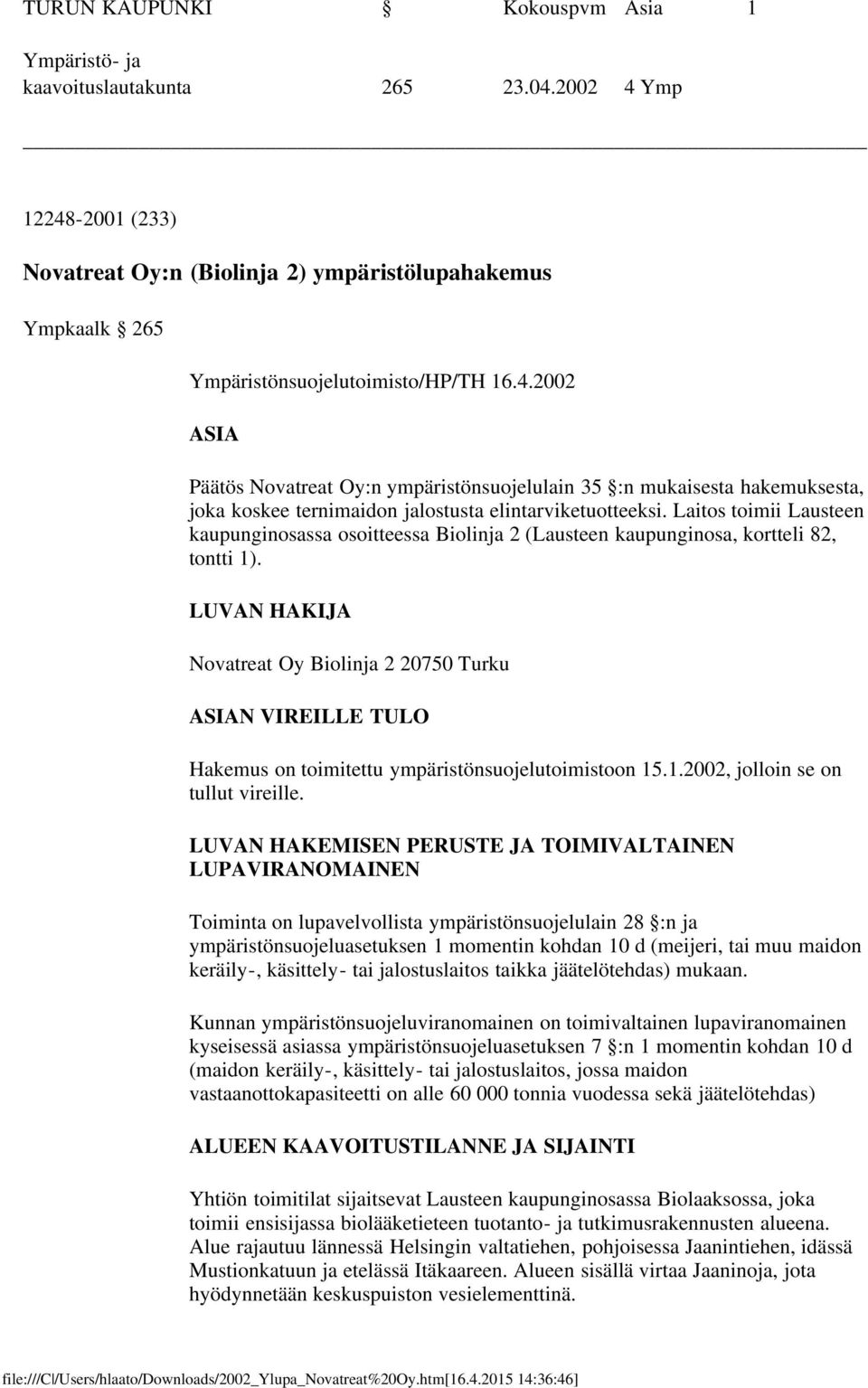 Laitos toimii Lausteen kaupunginosassa osoitteessa Biolinja 2 (Lausteen kaupunginosa, kortteli 82, tontti 1).