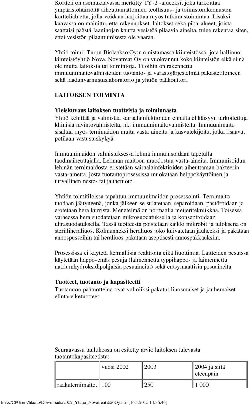 Lisäksi kaavassa on mainittu, että rakennukset, laitokset sekä piha-alueet, joista saattaisi päästä Jaaninojan kautta vesistöä pilaavia aineita, tulee rakentaa siten, ettei vesistön pilaantumisesta