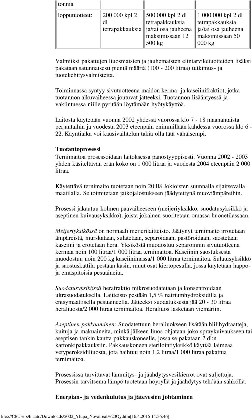 Toiminnassa syntyy sivutuotteena maidon kerma- ja kaseiinifraktiot, jotka tuotannon alkuvaiheessa joutuvat jätteeksi. Tuotannon lisääntyessä ja vakiintuessa niille pyritään löytämään hyötykäyttöä.