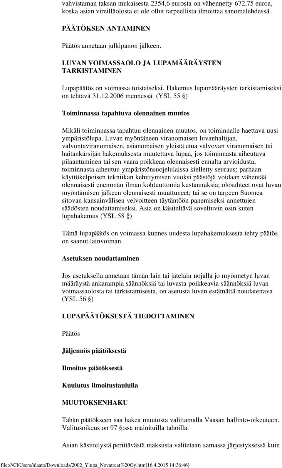 2006 mennessä. (YSL 55 ) Toiminnassa tapahtuva olennainen muutos Mikäli toiminnassa tapahtuu olennainen muutos, on toiminnalle haettava uusi ympäristölupa.