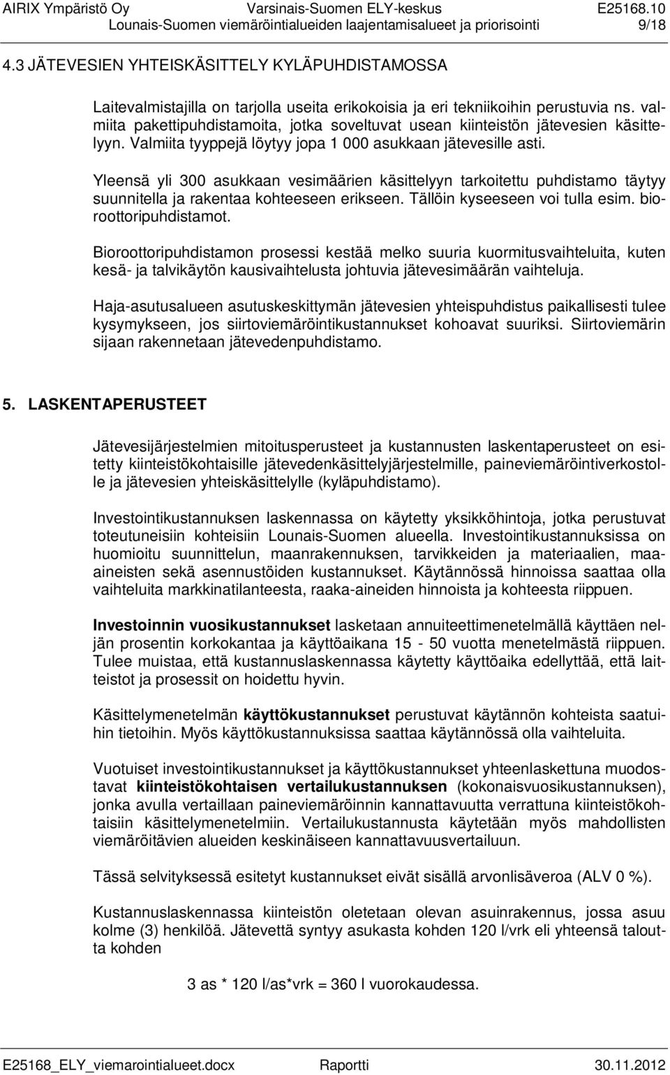 valmiita pakettipuhdistamoita, jotka soveltuvat usean kiinteistön jätevesien käsittelyyn. Valmiita tyyppejä löytyy jopa 1 000 asukkaan jätevesille asti.