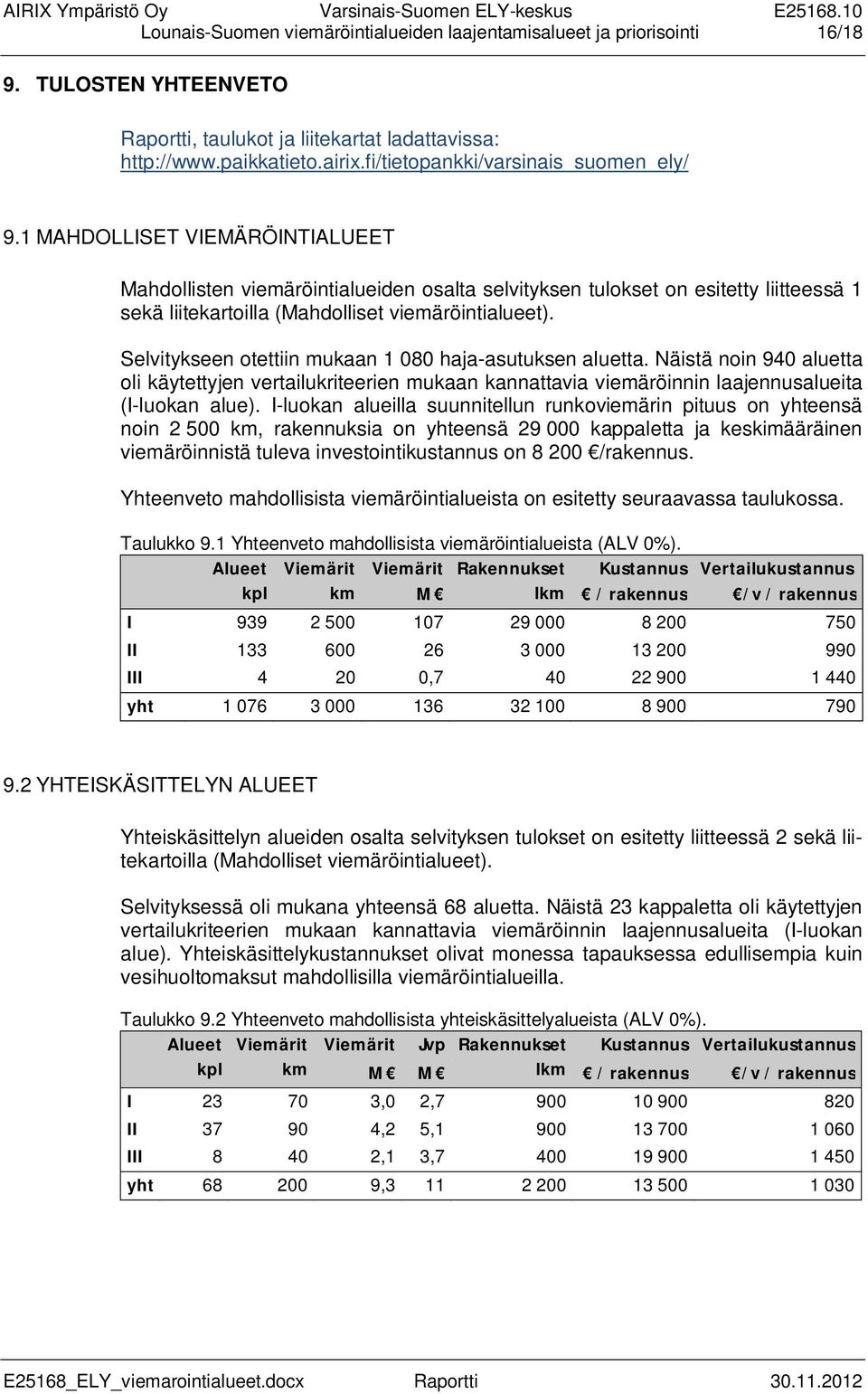 1 MAHDOLLISET VIEMÄRÖINTIALUEET Mahdollisten viemäröintialueiden osalta selvityksen tulokset on esitetty liitteessä 1 sekä liitekartoilla (Mahdolliset viemäröintialueet).