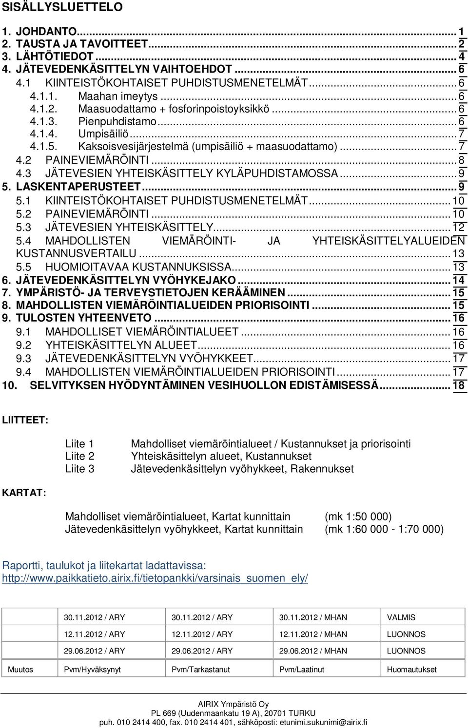 LASKENTAPERUSTEET... 9 5.1 KIINTEISTÖKOHTAISET PUHDISTUSMENETELMÄT... 10 5.2 PAINEVIEMÄRÖINTI... 10 5.3 JÄTEVESIEN YHTEISKÄSITTELY... 12 5.