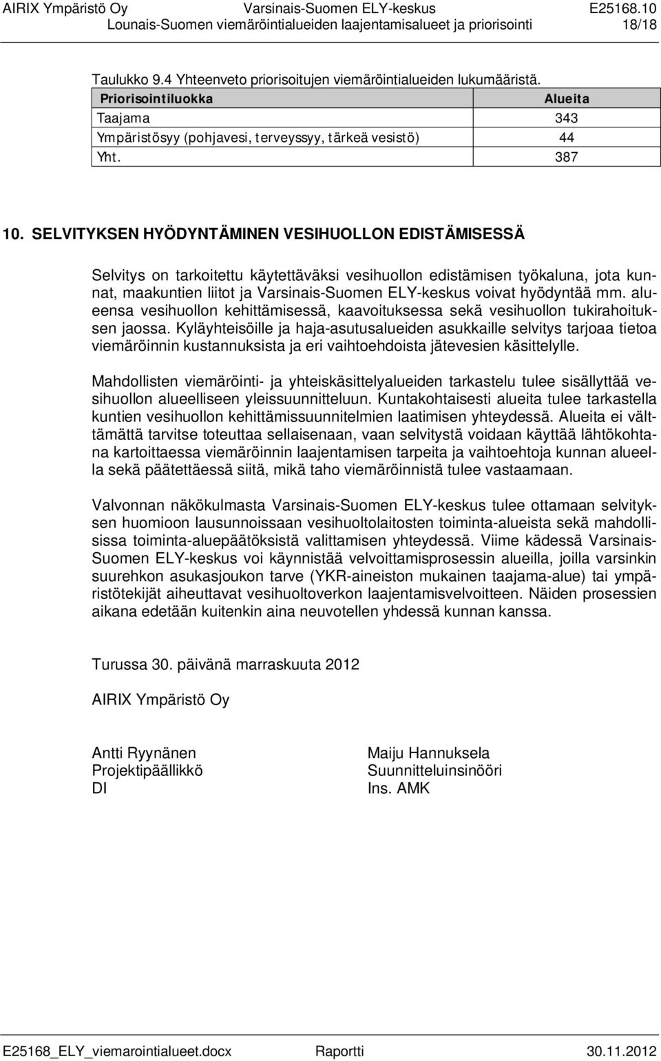 SELVITYKSEN HYÖDYNTÄMINEN VESIHUOLLON EDISTÄMISESSÄ Selvitys on tarkoitettu käytettäväksi vesihuollon edistämisen työkaluna, jota kunnat, maakuntien liitot ja Varsinais-Suomen ELY-keskus voivat