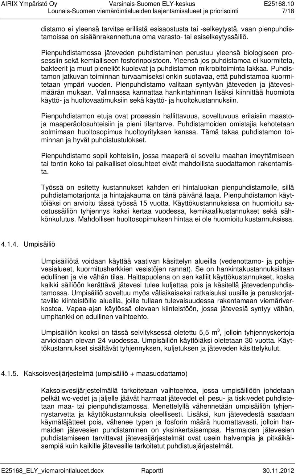 Yleensä jos puhdistamoa ei kuormiteta, bakteerit ja muut pieneliöt kuolevat ja puhdistamon mikrobitoiminta lakkaa.