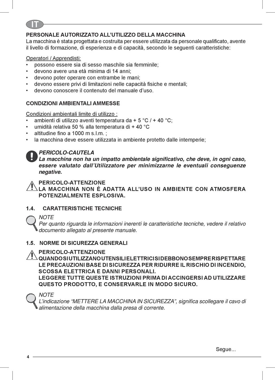 le mani; devono essere privi di limitazioni nelle capacità fi siche e mentali; devono conoscere il contenuto del manuale d uso.