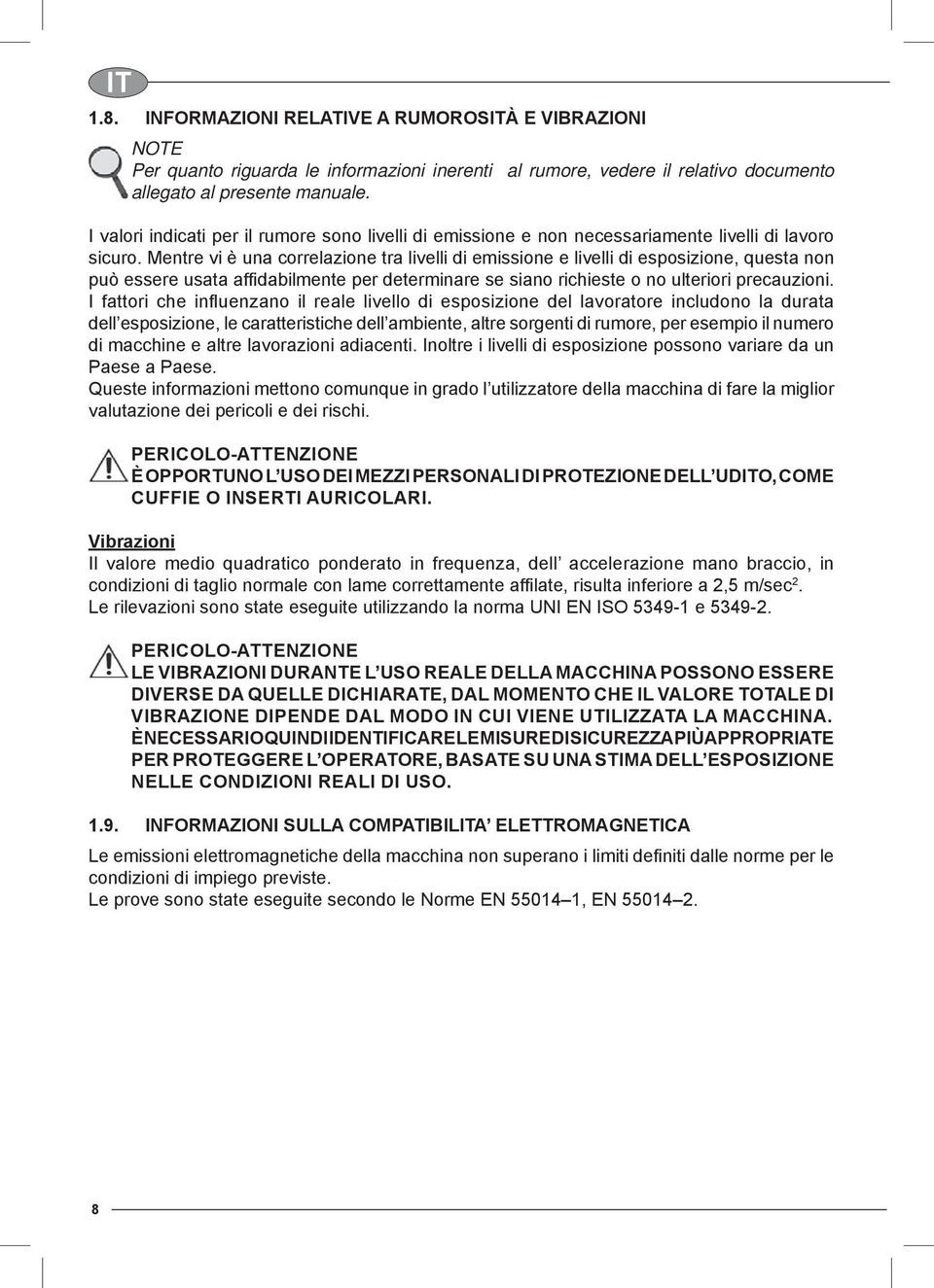 Mentre vi è una correlazione tra livelli di emissione e livelli di esposizione, questa non può essere usata affi dabilmente per determinare se siano richieste o no ulteriori precauzioni.