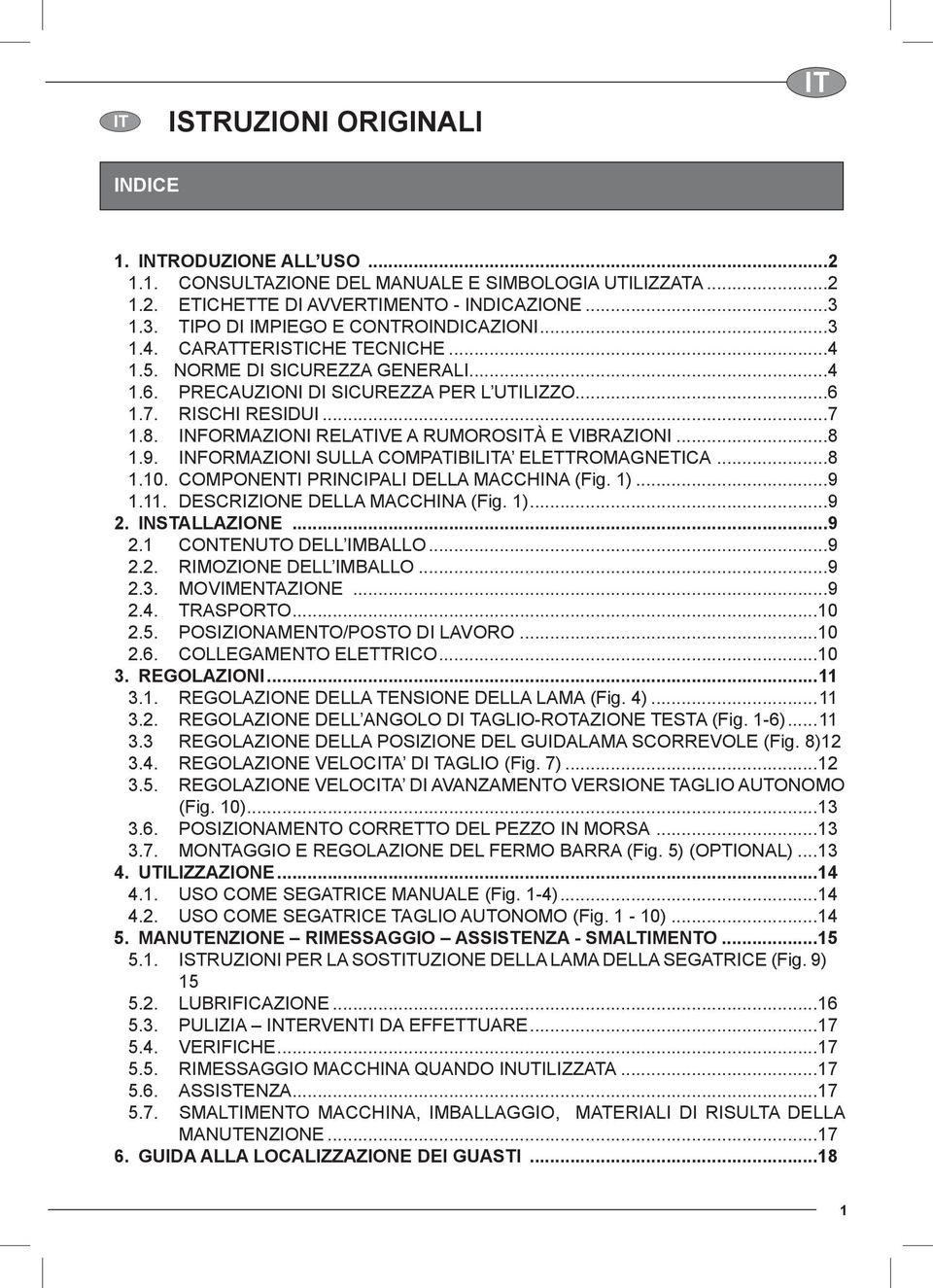 INFORMAZIONI RELATIVE A RUMOROSITÀ E VIBRAZIONI...8 1.9. INFORMAZIONI SULLA COMPATIBILITA ELETTROMAGNETICA...8 1.10. COMPONENTI PRINCIPALI DELLA MACCHINA (Fig. 1)...9 1.11.