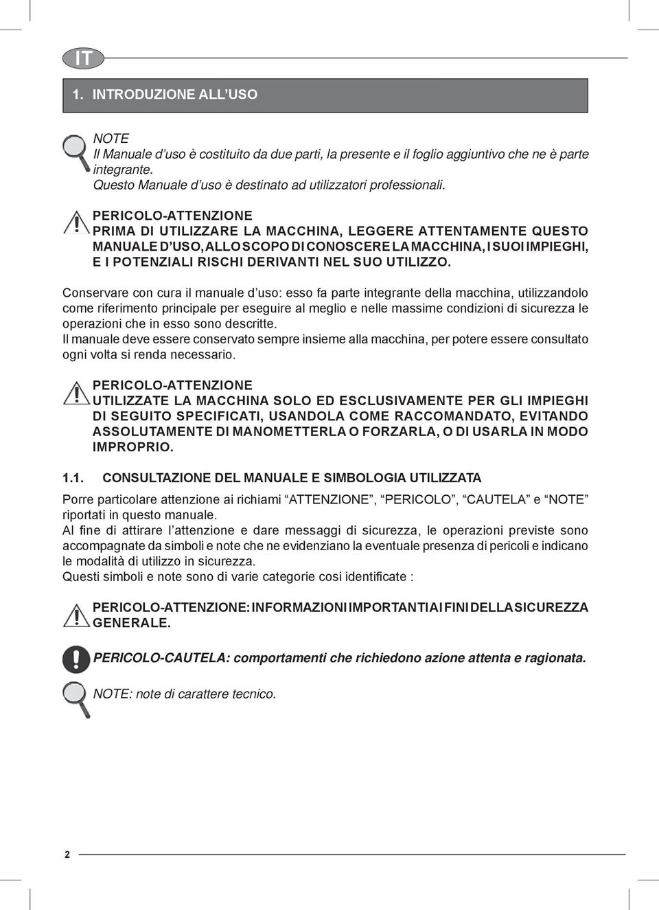 PERICOLO-ATTENZIONE PRIMA DI UTILIZZARE LA MACCHINA, LEGGERE ATTENTAMENTE QUESTO MANUALE D USO, ALLO SCOPO DI CONOSCERE LA MACCHINA, I SUOI IMPIEGHI, E I POTENZIALI RISCHI DERIVANTI NEL SUO UTILIZZO.