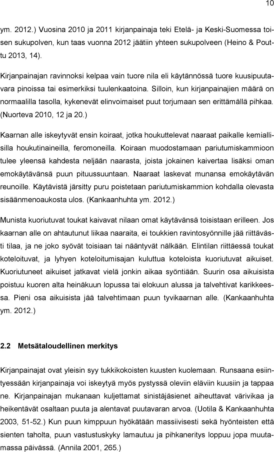 Silloin, kun kirjanpainajien määrä on normaalilla tasolla, kykenevät elinvoimaiset puut torjumaan sen erittämällä pihkaa. (Nuorteva 2010, 12 ja 20.