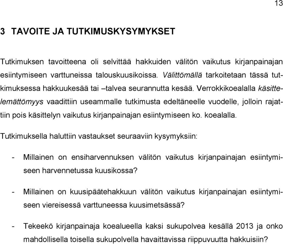 Verrokkikoealalla käsittelemättömyys vaadittiin useammalle tutkimusta edeltäneelle vuodelle, jolloin rajattiin pois käsittelyn vaikutus kirjanpainajan esiintymiseen ko. koealalla.