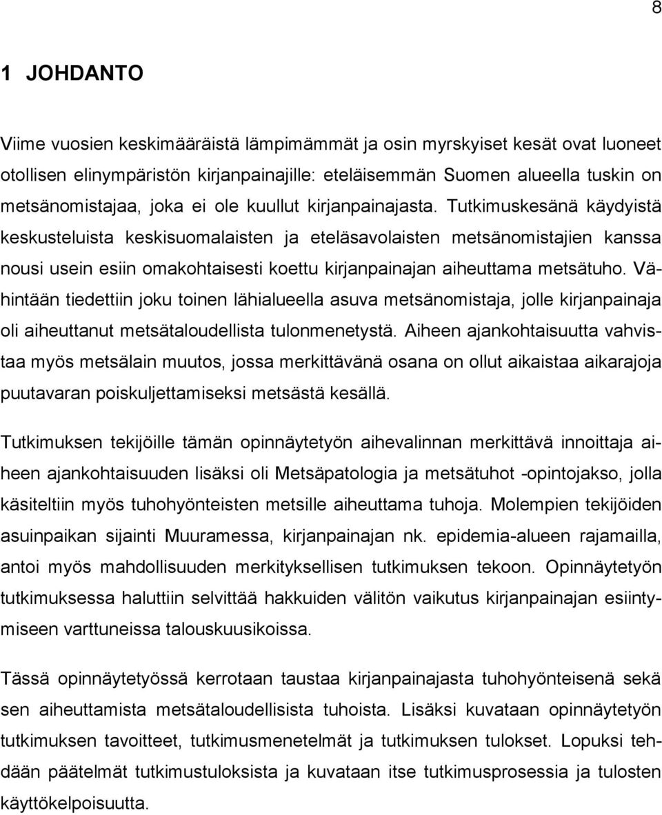 Tutkimuskesänä käydyistä keskusteluista keskisuomalaisten ja eteläsavolaisten metsänomistajien kanssa nousi usein esiin omakohtaisesti koettu kirjanpainajan aiheuttama metsätuho.