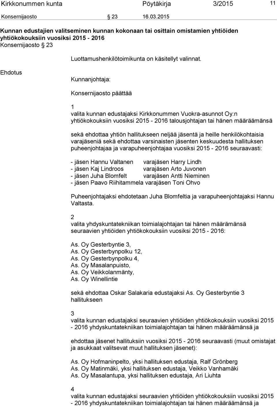 Kunnanjohtaja: Konsernijaosto päättää 1 valita kunnan edustajaksi Kirkkonummen Vuokra-asunnot Oy:n yhtiökokouksiin vuosiksi 2015-2016 talousjohtajan tai hänen määräämänsä sekä ehdottaa yhtiön