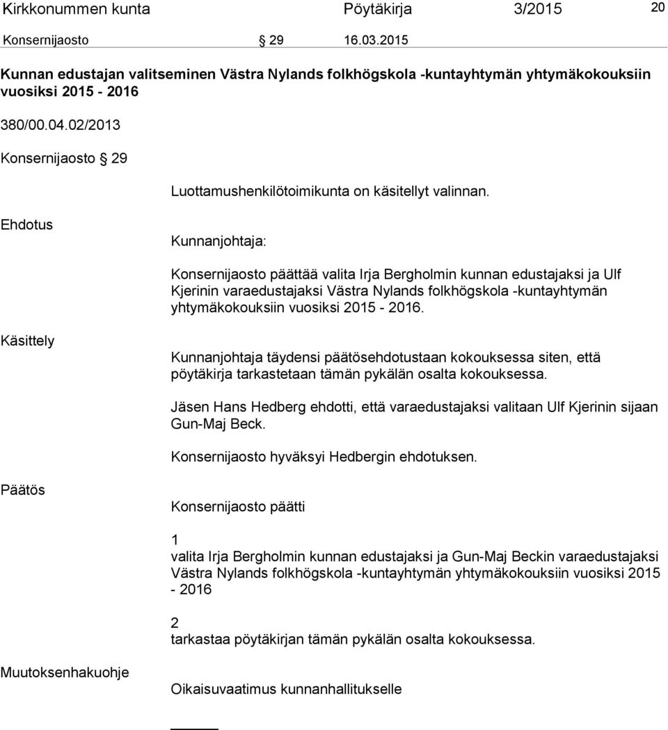 Kunnanjohtaja: Konsernijaosto päättää valita Irja Bergholmin kunnan edustajaksi ja Ulf Kjerinin varaedustajaksi Västra Nylands folkhögskola -kuntayhtymän yhtymäkokouksiin vuosiksi 2015-2016.